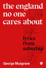 The England Noone Cares About (Lyrics from Suburbia) by George Musgrave, 9781915983831