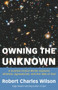 Owning the Unknown (A Science Fiction Writer Explores Atheism, Agnosticism, and the Idea of God) by Robert Charles Wilson, 9781634312424