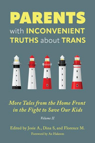 Parents with Inconvenient Truths about Trans (More Tales from the Homefront in the Fight to Save Our Kids) by Josie A., Dina S., Florence M., Az Hakeem, 9781634312622