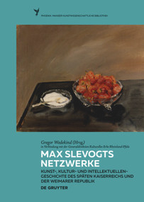 Max Slevogts Netzwerke (Kunst-, Kultur- und Intellektuellengeschichte des späten Kaiserreichs und der Weimarer Republik) (German Edition) by Gregor Wedekind, Generaldirektion Kulturelles Erbe, 9783110660951
