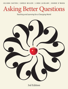 Asking Better Questions (Teaching and learning for a changing world) by Juliana Saxton, Carole Miller, Linda Laidlaw, Joanne O'Mara, 9781551383354