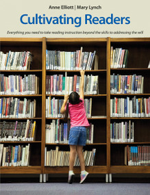 Cultivating Readers (Everything you need to take reading instruction beyond the skills to addressing the will) by Anne Elliott, Mary Lynch, 9781551383248