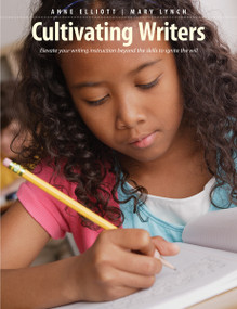 Cultivating Writers (Elevate your writing instruction beyond the skills to ignite the will) by Anne Elliott, Mary Lynch, 9781551383453