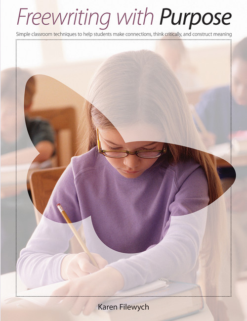 Freewriting with Purpose (Simple classroom techniques to help students make connections, think critically, and construct meaning) by Karen Filewych, 9781551383392