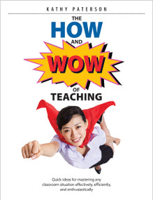 The How & Wow of Teaching (Quick ideas for mastering any classroom situation effectively, efficiently, and enthusiastically) by Kathy Paterson, 9781551383422