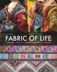 Fabric of Life - Textile Arts in Bhutan (Culture, Tradition and Transformation) by Karin Altmann, 9783110437959