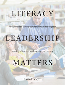 Literacy Leadership Matters (How principals can support teachers and strengthen reading instruction in elementary classrooms) by Karen Filewych, 9781551383613