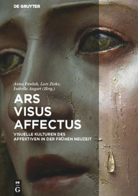 Ars - Visus - Affectus (Visuelle Kulturen des Affektiven in der Frühen Neuzeit) (German Edition) by Anna Pawlak, Lars Zieke, Isabella Augart, 9783110474046