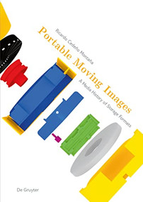 Portable Moving Images (A Media History of Storage Formats) by Ricardo Cedeño Montaña, 9783110552881
