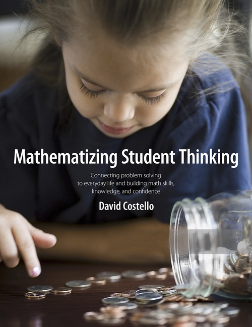 Mathematizing Student Thinking (Connecting problem solving to everyday life and building capable and confident math learners) by David Costello, 9781551383569