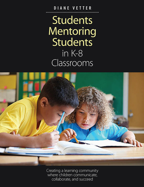 Students Mentoring Students in K-8 Classrooms (Creating a learning community where children communicate, collaborate, and succeed) by Diane Vetter, 9781551383620