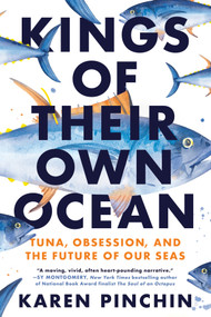 Kings of Their Own Ocean (Tuna, Obsession, and the Future of Our Seas) by Karen Pinchin, 9780593471487