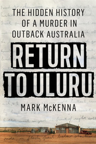 Return to Uluru (The Hidden History of a Murder in Outback Australia) by Mark McKenna, 9780593185797