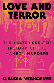 Love and Terror (The Helter-Skelter History of the Manson Murders) by Claudia Verhoeven, 9781836744900