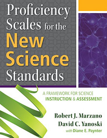 Proficiency Scales for the New Science Standards (A Framework for Science Instruction and Assessment) by Robert J, Marzano, David C. Yanoski, 9780990345893