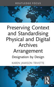 Preserving Context and Standardising Physical and Digital Archives Arrangement (Designation by Design) by Karen Jamison Trivette, 9781041349709