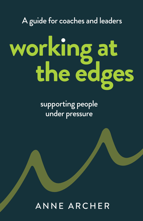 Working at the Edges (A guide for coaches and leaders supporting people under pressure) by Anne Archer, 9781805761211