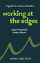 Working at the Edges (A guide for coaches and leaders supporting people under pressure) by Anne Archer, 9781805761204