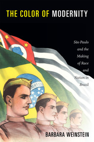 The Color of Modernity (São Paulo and the Making of Race and Nation in Brazil) by Barbara Weinstein, 9780822357629