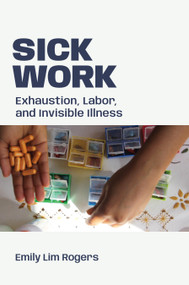 Sick Work (Exhaustion, Labor, and Invisible Illness) by Emily Lim Rogers, 9781478033455