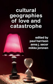 Cultural Geographies of Love and Catastrophe by Paul Harrison, Anna J. Secor, Mikko Joronen, 9781399545587