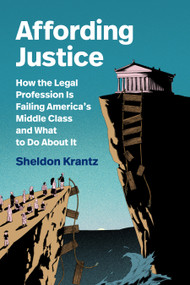 Affording Justice (How the Legal Profession Is Failing America's Middle Class and What to Do About It) by Sheldon Krantz, 9781478034773