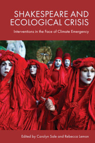 Shakespeare and Ecological Crisis (Interventions in the Face of Climate Emergency) by Carolyn Sale, Rebecca Lemon, 9781399565509