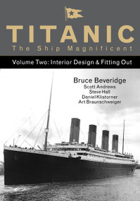 Titanic the Ship Magnificent Vol 2 (Interior Design & Fitting Out) by Bruce Beveridge, Scott Andrews, Steve Hall, Daniel Klistorner, Art Braunschweiger, 9780750968324