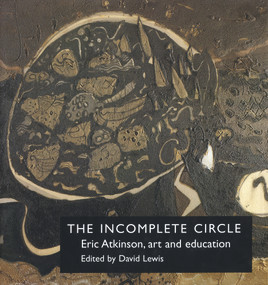 The Incomplete Circle (Eric Atkinson, Art and Education) by David Lewis, 9780754602514