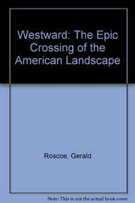 Westward (The Epic Crossing of the American Landscape) by Gerald Roscoe, David Larkin, Paul Rocheleau, 9781885254191