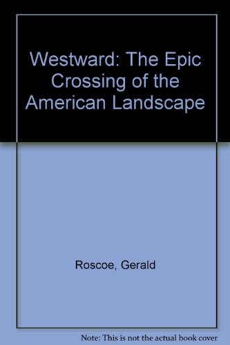 Westward (The Epic Crossing of the American Landscape) by Gerald Roscoe, David Larkin, Paul Rocheleau, 9781885254191