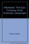 Westward (The Epic Crossing of the American Landscape) by Gerald Roscoe, David Larkin, Paul Rocheleau, 9781885254191