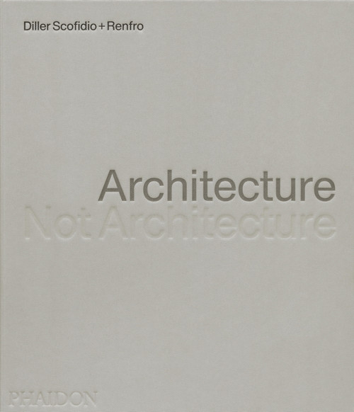 Architecture, Not Architecture (Diller Scofidio + Renfro) by Diller Scofidio + Renfro, 9781838667207