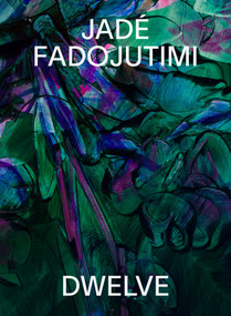 Jade Fadojutimi (DWELVE: A Goosebump in Memory) by Jadé Fadojutimi, Jerskin Fendrix, Harry Thorne, 9781951449964
