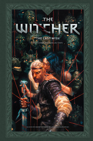 Andrzej Sapkowski's The Witcher: The Last Wish--The Complete Collection by Andrzej Sapkowski, Jacek Rembis, Various, Jonas Scharf, Various, 9781506748801