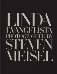 Linda Evangelista Photographed by Steven Meisel by Linda Evangelista, Steven Meisel, William Norwich, 9781838667030