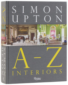 Simon Upton: A to Z Interiors by Simon Upton, Alidad, Orlando Atty (Robert Kime), Duchess of Beaufort, Darryl Carter, Will Fisher, Veere Grenney, Beata Heuman, Bobby McAlpine, David Netto, Ben Pentreath, Remy Renzullo, Gil Schafer, Rose Uniacke, Hubert Zandberg, 9780847877010
