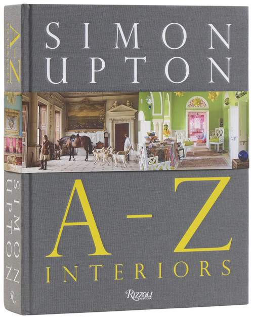 Simon Upton: A to Z Interiors by Simon Upton, Alidad, Orlando Atty (Robert Kime), Duchess of Beaufort, Darryl Carter, Will Fisher, Veere Grenney, Beata Heuman, Bobby McAlpine, David Netto, Ben Pentreath, Remy Renzullo, Gil Schafer, Rose Uniacke, Hubert Zandberg, 9780847877010
