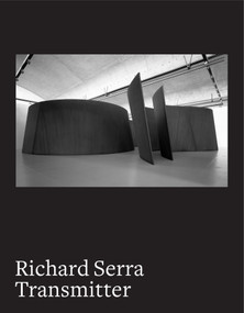 Richard Serra (Transmitter) by Maria Stavrinaki, Hélène  Binet, Thomas  Lannes, 9780847899425