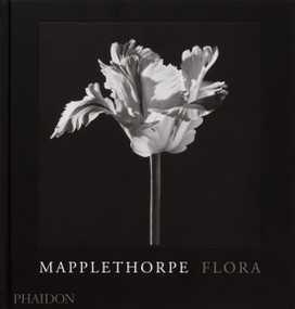 Mapplethorpe Flora (The Complete Flowers) by Robert Mapplethorpe, Mark Holborn, Dimitri Levas, Herbert Muschamp, 9781838668211
