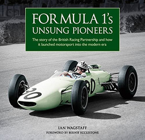 Formula 1's Unsung Pioneers (The story of the British Racing Partnership and how it launched motorsport into the modern era) by Ian Wagstaff, 9781910505724