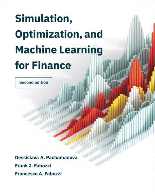 Simulation, Optimization, and Machine Learning for Finance, second edition by Dessislava A. Pachamanova, Frank J. Fabozzi, Francesco A. Fabozzi, 9780262049801