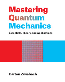 Mastering Quantum Mechanics (Essentials, Theory, and Applications) by Barton Zwiebach, 9780262046138