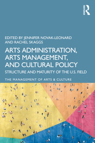 Arts Administration, Arts Management, and Cultural Policy (Structure and Maturity of the U.S. Field) by Jennifer Novak-Leonard, Rachel Skaggs, 9781041162933