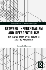 Between Inferentialism and Referentialism (The Kantian Roots of the Debate in Analytic Pragmatism) by Bernardo Marques, 9781041315896