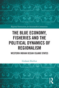 The Blue Economy, Fisheries and the Political Dynamics of Regionalism (Western Indian Ocean Island States) by Graham Sherbut, 9781032603674