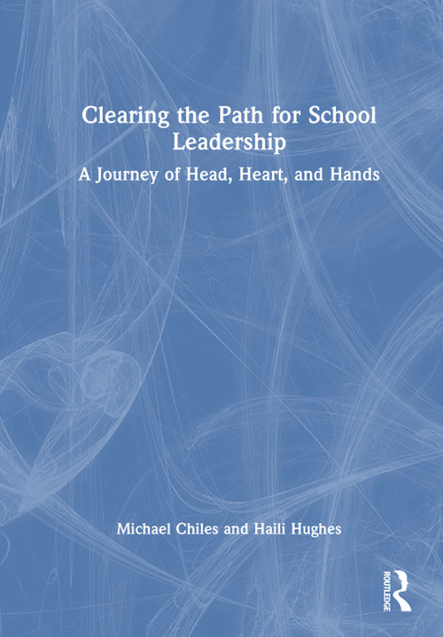 Clearing the Path for School Leadership (A Journey of Head, Heart, and Hands) by Michael Chiles, Haili Hughes, 9781032739823