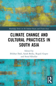 Climate Change and Cultural Practices in South Asia by Iftikhar Dadi, Sarah Besky, Rupali Gupte, Sonal Khullar, 9781041381440