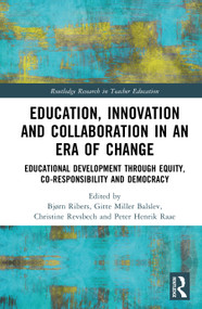Education, Innovation and Collaboration in an Era of Change (Educational Development through Equity, Co-responsibility and Democracy) by Bjørn Ribers, Gitte Miller Balslev, Christine Revsbech, Peter Henrik Raae, 9781032978567