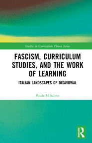 Fascism, Curriculum Studies, and the Work of Learning (Italian Landscapes of Disavowal) by Paula M. Salvio, 9781032493497